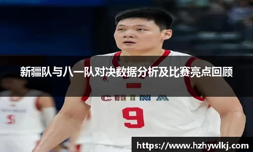 新疆队与八一队对决数据分析及比赛亮点回顾