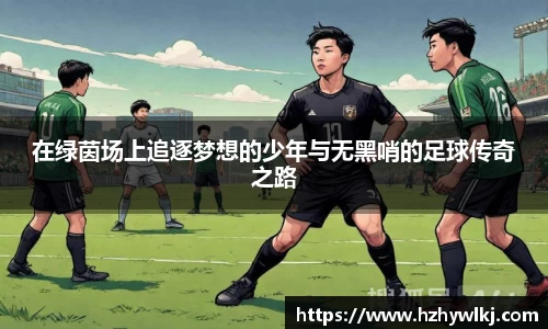 在绿茵场上追逐梦想的少年与无黑哨的足球传奇之路